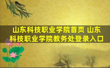 山东科技职业学院首页 山东科技职业学院教务处登录入口